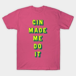 Gin made me do it T-Shirt